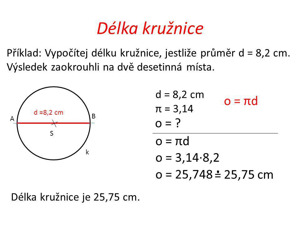Délka kružnice o = πd o = o = πd o = 3,14·8,2 o = 25,748 = 25,75 cm