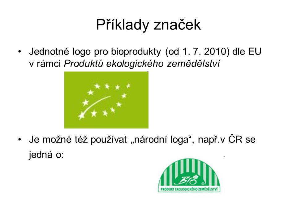 Příklady značek Jednotné logo pro bioprodukty (od ) dle EU v rámci Produktů ekologického zemědělství.