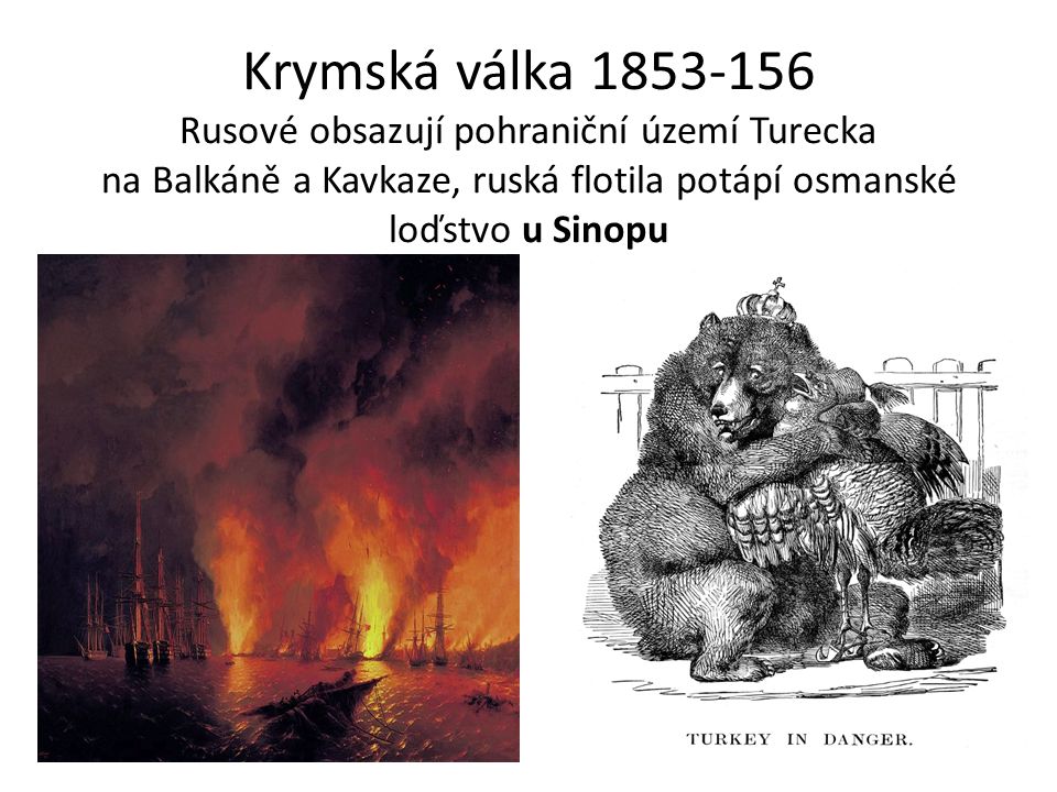 Krymská válka Rusové obsazují pohraniční území Turecka na Balkáně a Kavkaze, ruská flotila potápí osmanské loďstvo u Sinopu