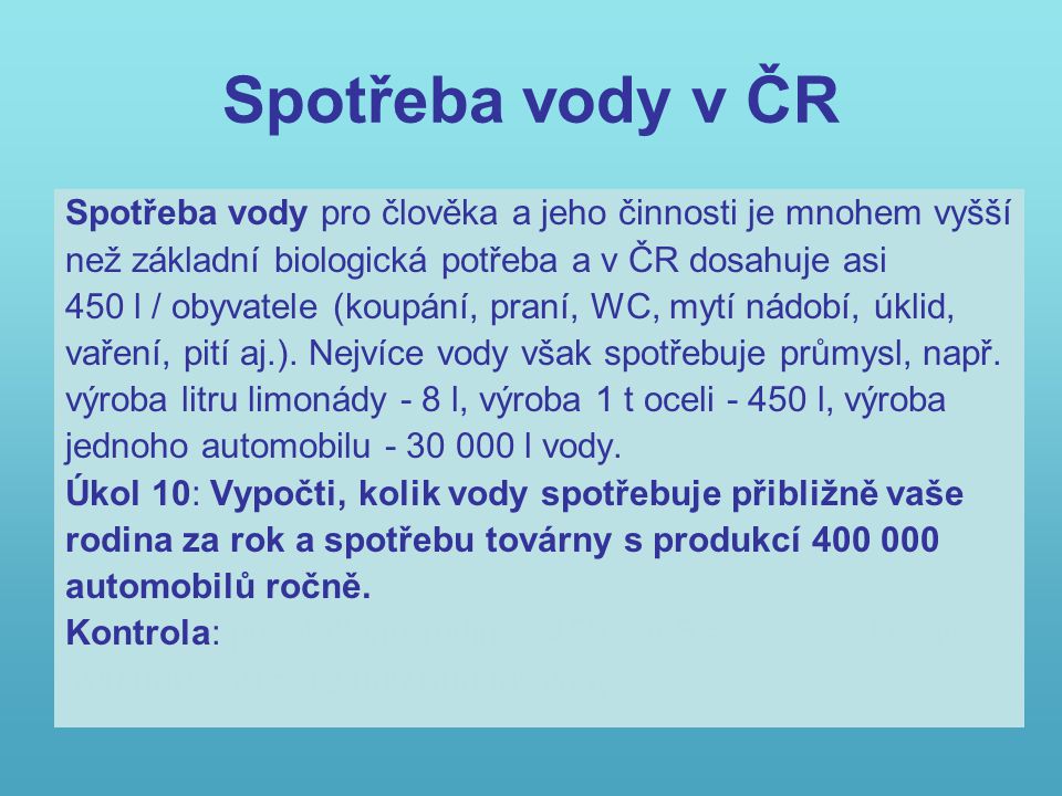 Spotřeba vody v ČR Spotřeba vody pro člověka a jeho činnosti je mnohem vyšší. než základní biologická potřeba a v ČR dosahuje asi.