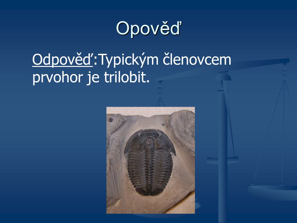 Opověď Odpověď:Typickým členovcem prvohor je trilobit.