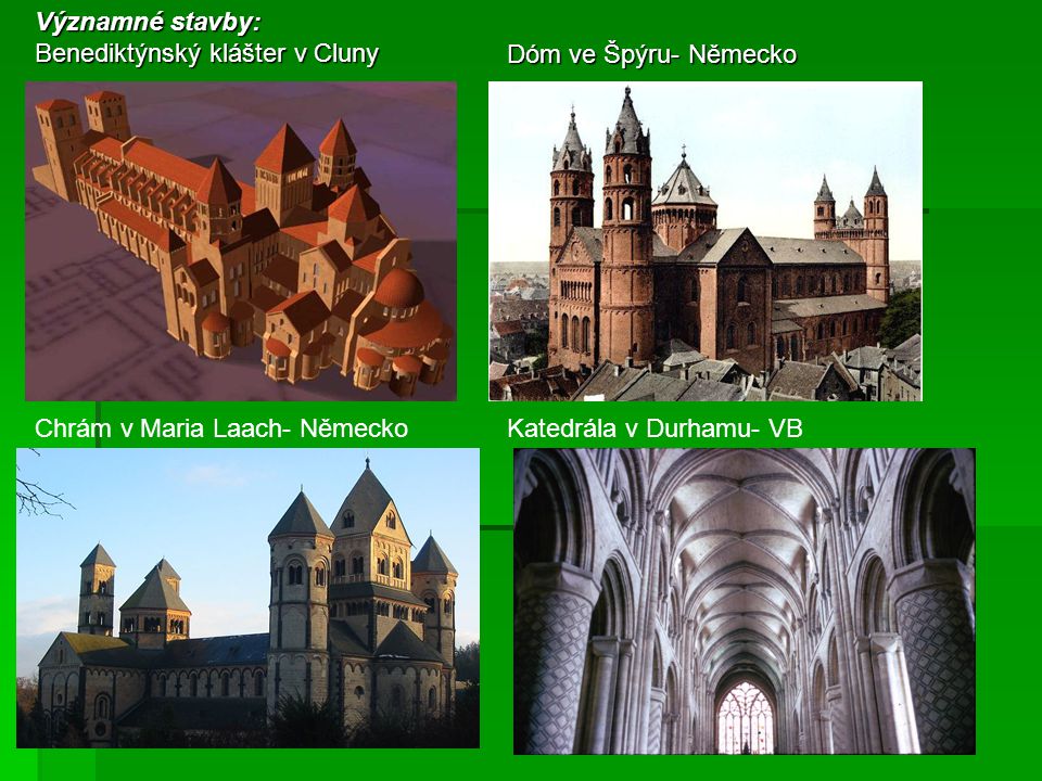 Významné stavby: Benediktýnský klášter v Cluny. Dóm ve Špýru- Německo. Chrám v Maria Laach- Německo.