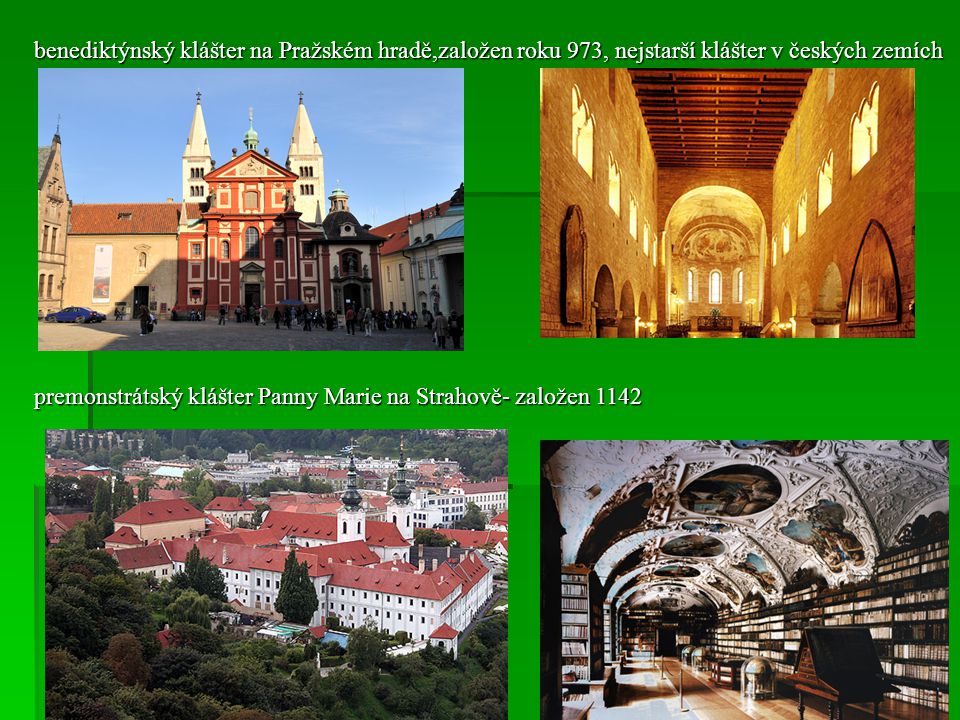 benediktýnský klášter na Pražském hradě,založen roku 973, nejstarší klášter v českých zemích