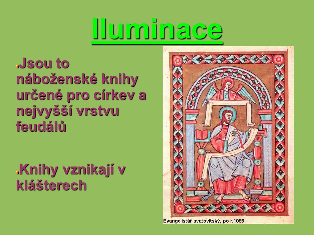 Iluminace Jsou to náboženské knihy určené pro církev a nejvyšší vrstvu feudálů.