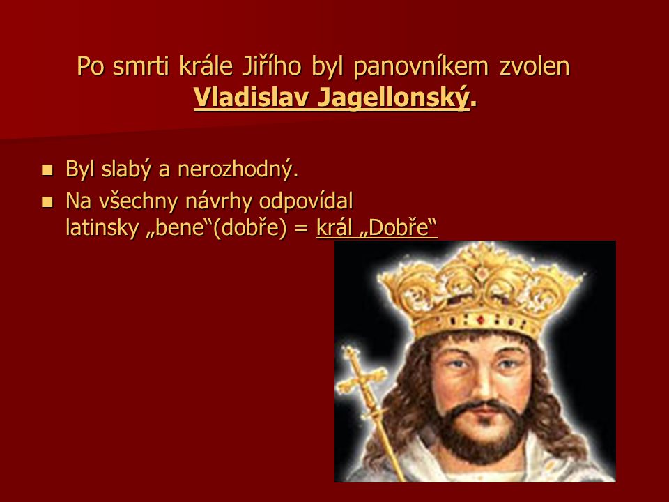 Po smrti krále Jiřího byl panovníkem zvolen Vladislav Jagellonský.