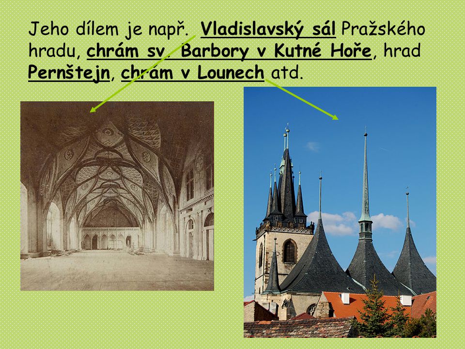 Jeho dílem je např. Vladislavský sál Pražského hradu, chrám sv