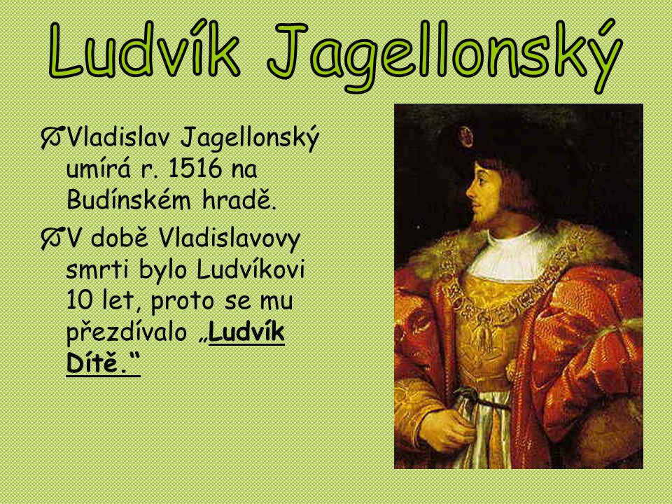 Ludvík Jagellonský Vladislav Jagellonský umírá r na Budínském hradě.
