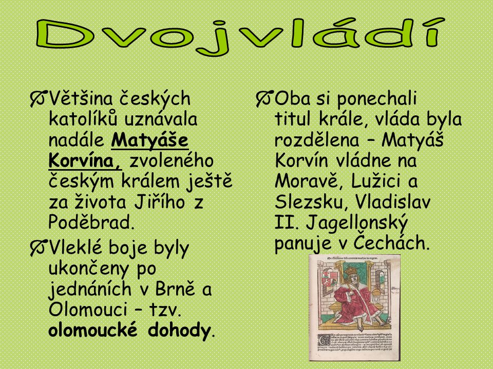 Dvojvládí Většina českých katolíků uznávala nadále Matyáše Korvína, zvoleného českým králem ještě za života Jiřího z Poděbrad.