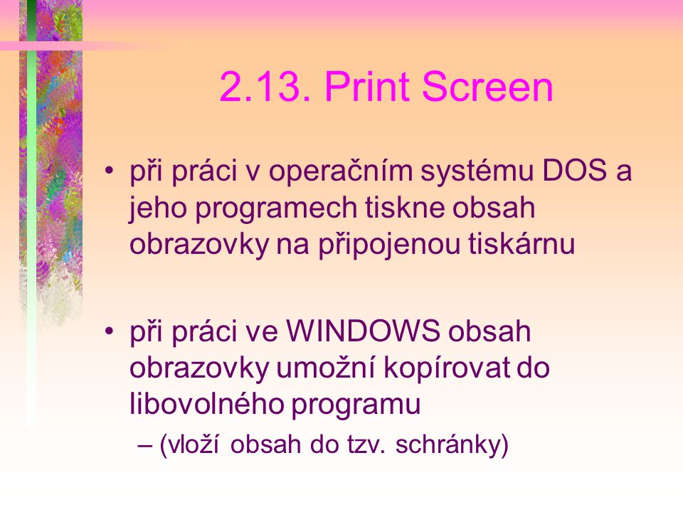 2.13. Print Screen při práci v operačním systému DOS a jeho programech tiskne obsah obrazovky na připojenou tiskárnu.