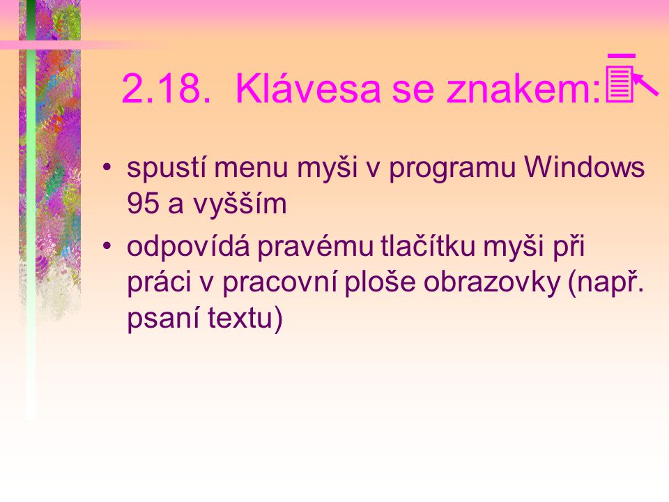 2.18. Klávesa se znakem: spustí menu myši v programu Windows 95 a vyšším.