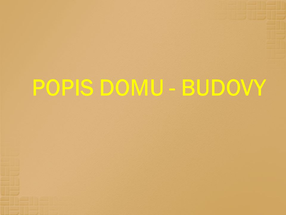 POPIS DOMU - BUDOVY