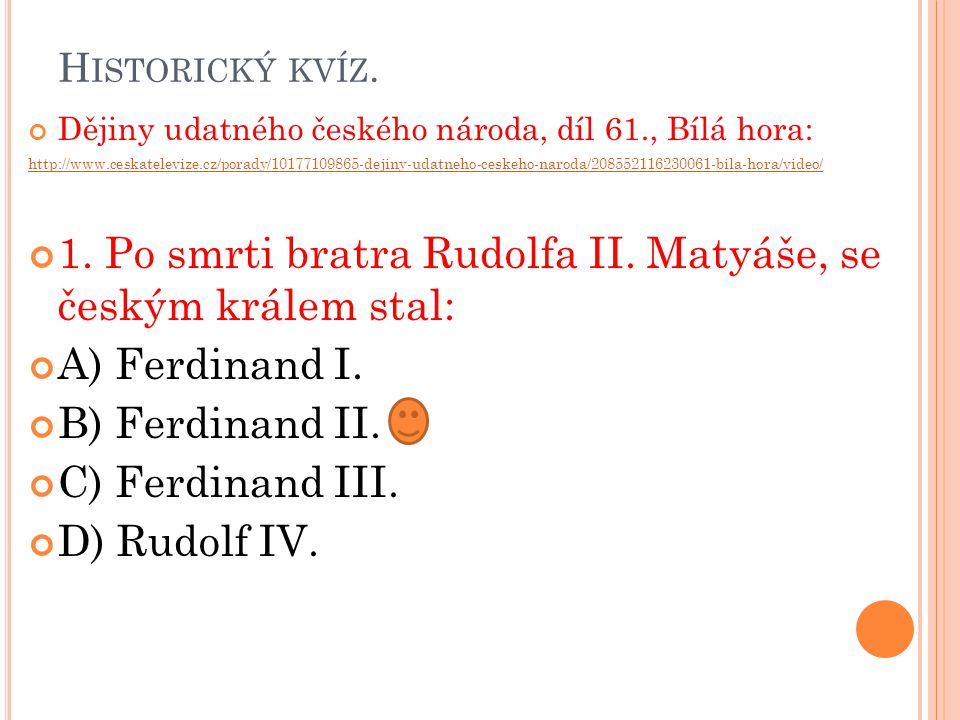 1. Po smrti bratra Rudolfa II. Matyáše, se českým králem stal: