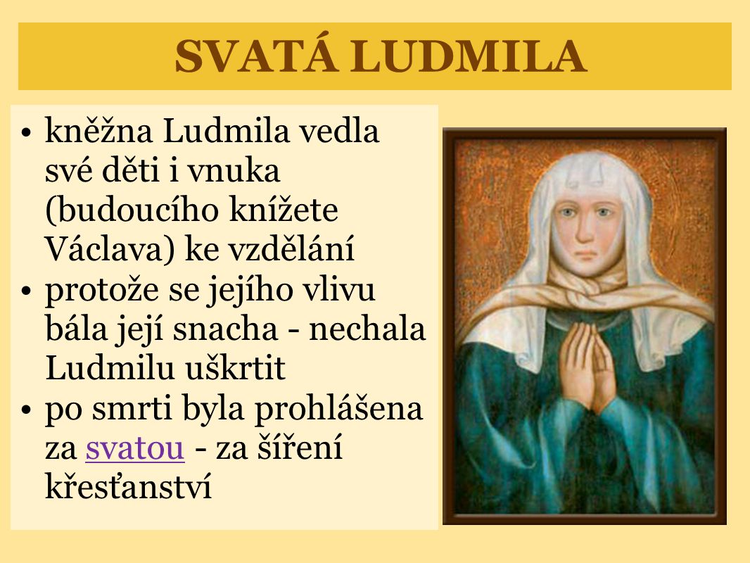 SVATÁ LUDMILA kněžna Ludmila vedla své děti i vnuka (budoucího knížete Václava) ke vzdělání.