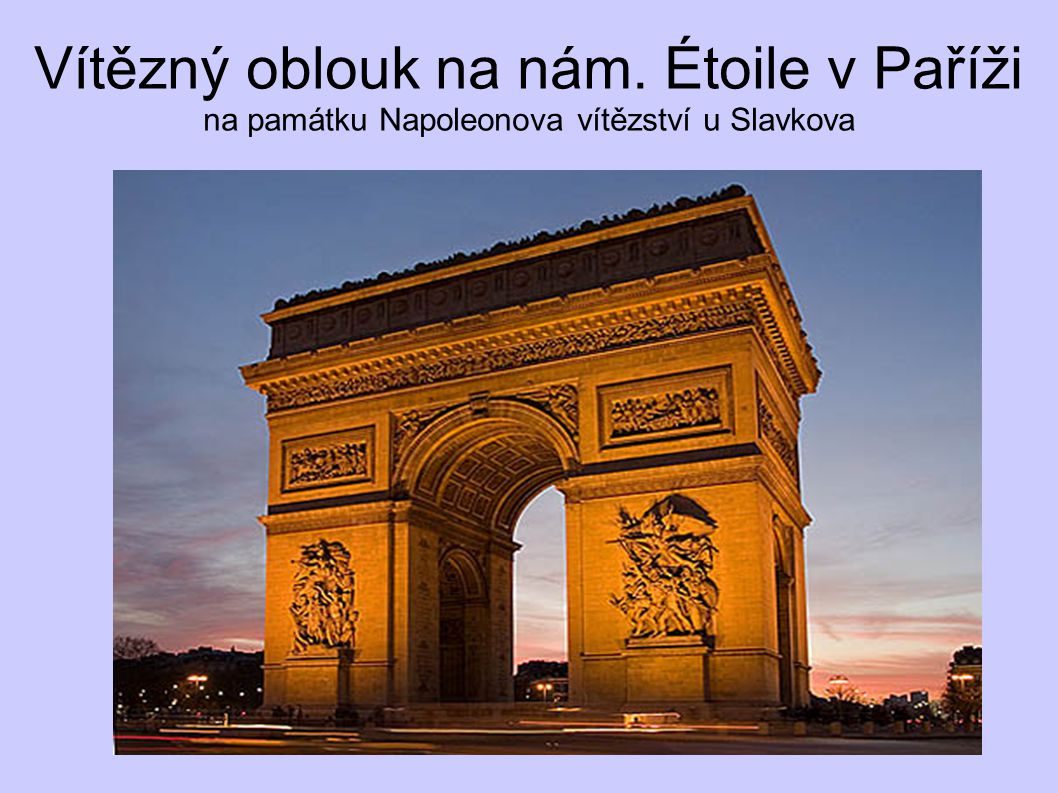 Vítězný oblouk na nám. Étoile v Paříži na památku Napoleonova vítězství u Slavkova