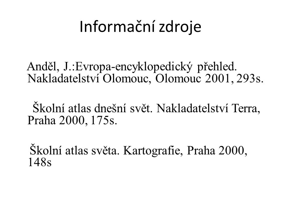 Informační zdroje Anděl, J.:Evropa-encyklopedický přehled. Nakladatelství Olomouc, Olomouc 2001, 293s.