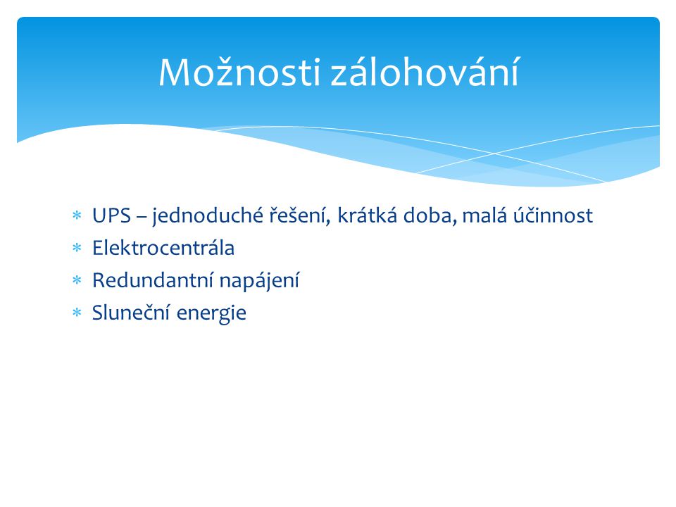 Možnosti zálohování UPS – jednoduché řešení, krátká doba, malá účinnost. Elektrocentrála. Redundantní napájení.