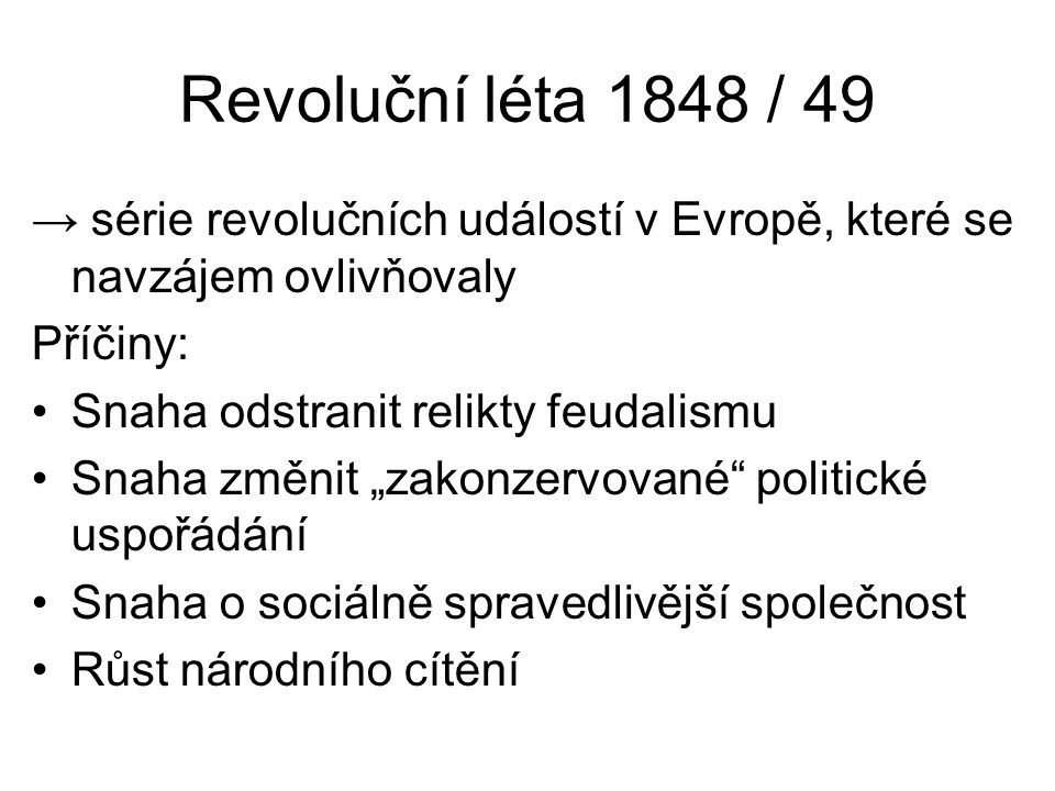 Revoluční léta 1848 / 49 → série revolučních událostí v Evropě, které se navzájem ovlivňovaly. Příčiny: