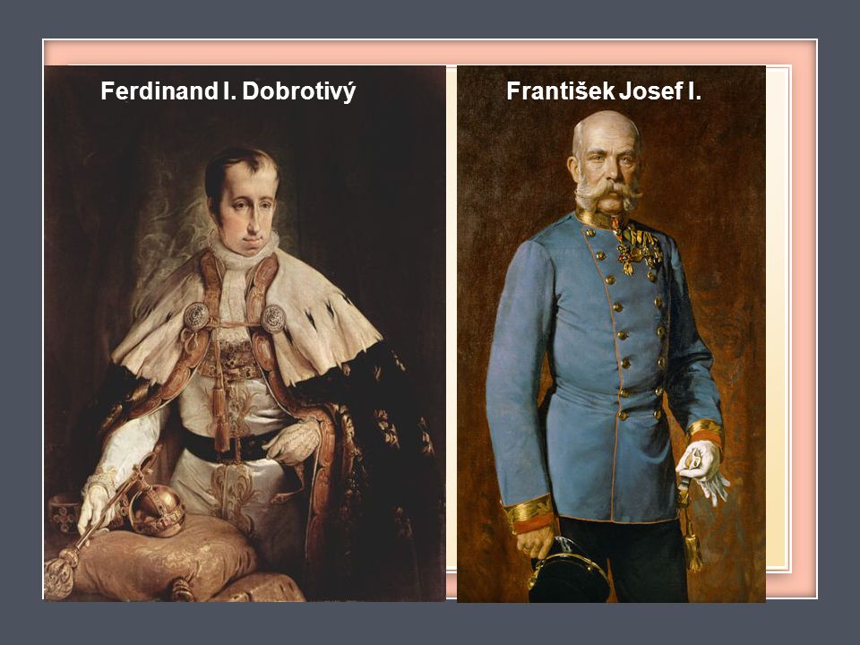 Ferdinand I. Dobrotivý František Josef I.