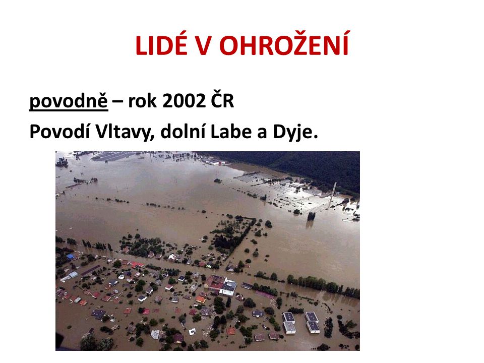 LIDÉ V OHROŽENÍ povodně – rok 2002 ČR Povodí Vltavy, dolní Labe a Dyje.