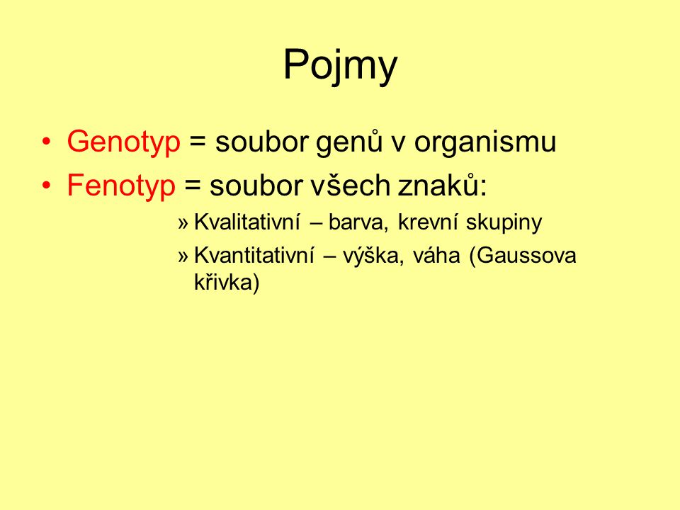 Pojmy Genotyp = soubor genů v organismu Fenotyp = soubor všech znaků: