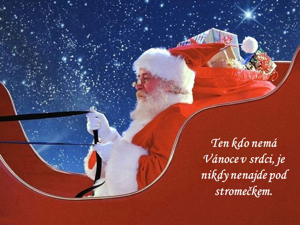 Ten kdo nemá Vánoce v srdci, je nikdy nenajde pod stromečkem.