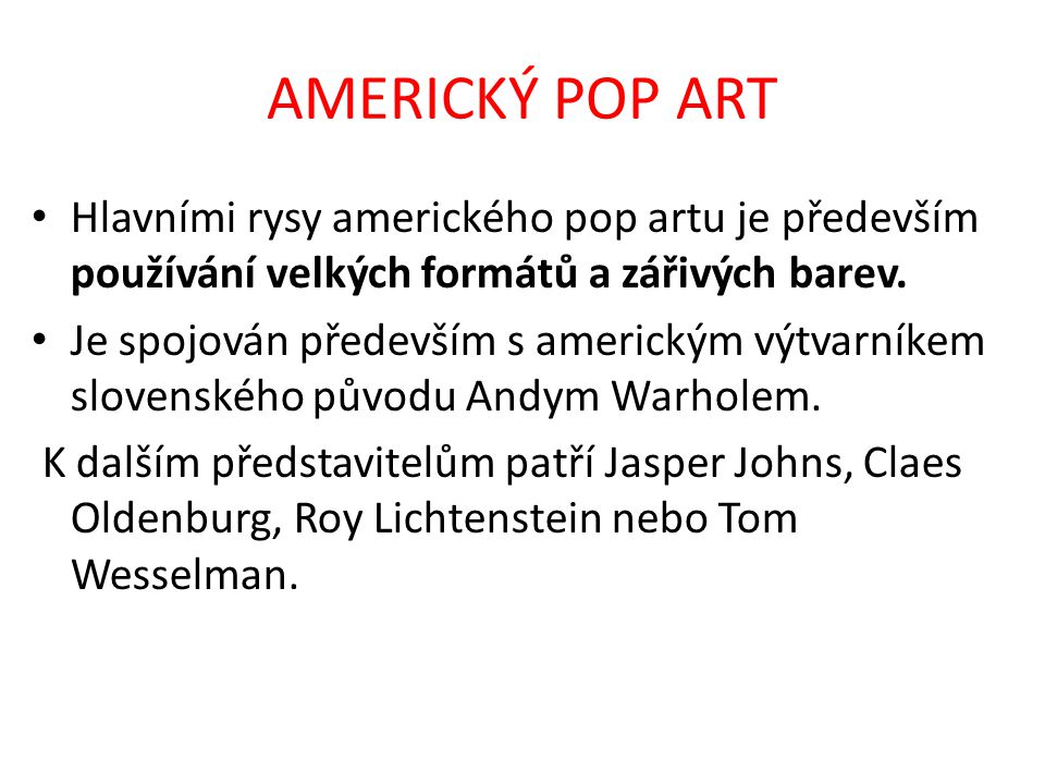 AMERICKÝ POP ART Hlavními rysy amerického pop artu je především používání velkých formátů a zářivých barev.