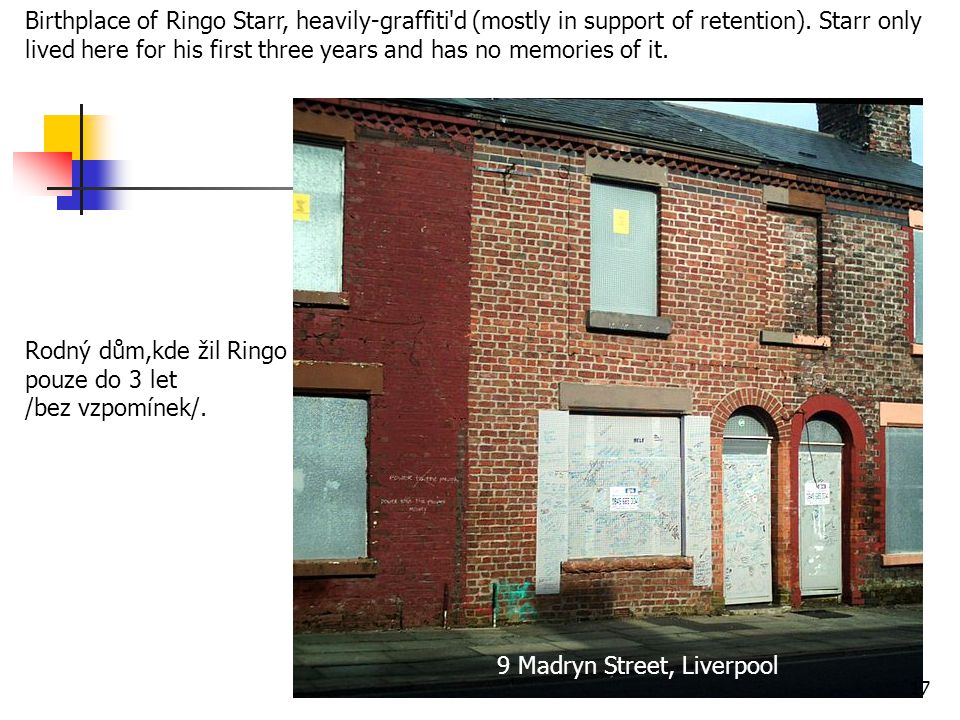 Birthplace of Ringo Starr, heavily-graffiti d (mostly in support of retention). Starr only lived here for his first three years and has no memories of it.