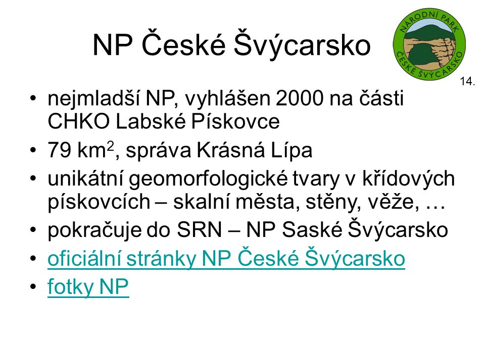 NP České Švýcarsko 14. nejmladší NP, vyhlášen 2000 na části CHKO Labské Pískovce. 79 km2, správa Krásná Lípa.