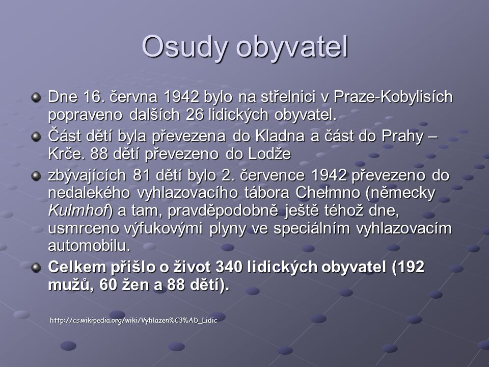 Osudy obyvatel Dne 16. června 1942 bylo na střelnici v Praze-Kobylisích popraveno dalších 26 lidických obyvatel.