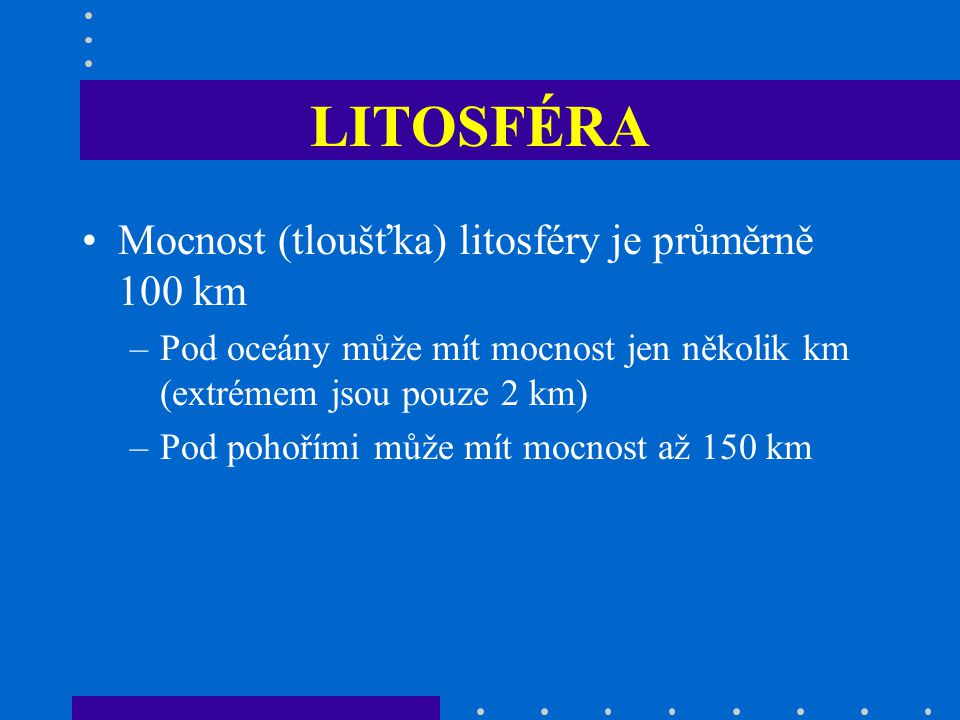 LITOSFÉRA Mocnost (tloušťka) litosféry je průměrně 100 km