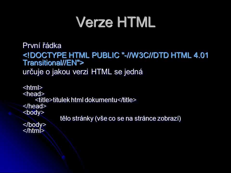 Verze HTML První řádka. <!DOCTYPE HTML PUBLIC -//W3C//DTD HTML 4.01 Transitional//EN > určuje o jakou verzi HTML se jedná.