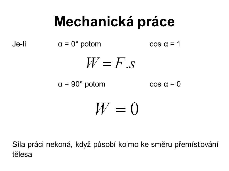 Mechanická práce Je-li α = 0° potom cos α = 1 α = 90° potom cos α = 0