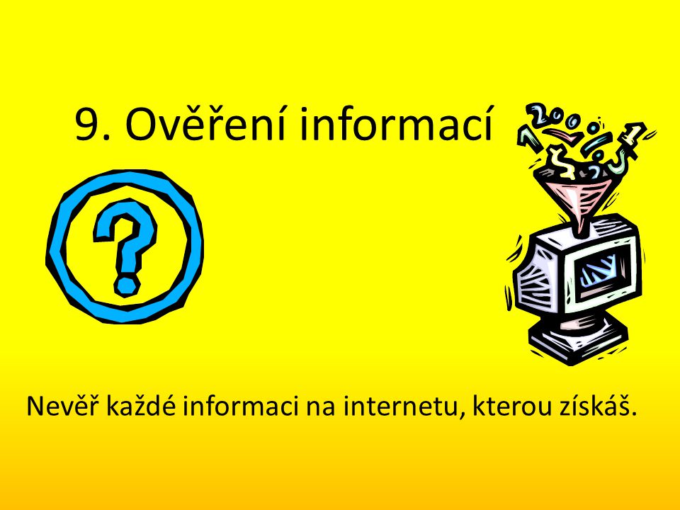 9. Ověření informací Nevěř každé informaci na internetu, kterou získáš.