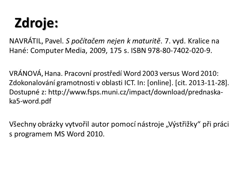 Zdroje: NAVRÁTIL, Pavel. S počítačem nejen k maturitě. 7. vyd. Kralice na Hané: Computer Media, 2009, 175 s. ISBN