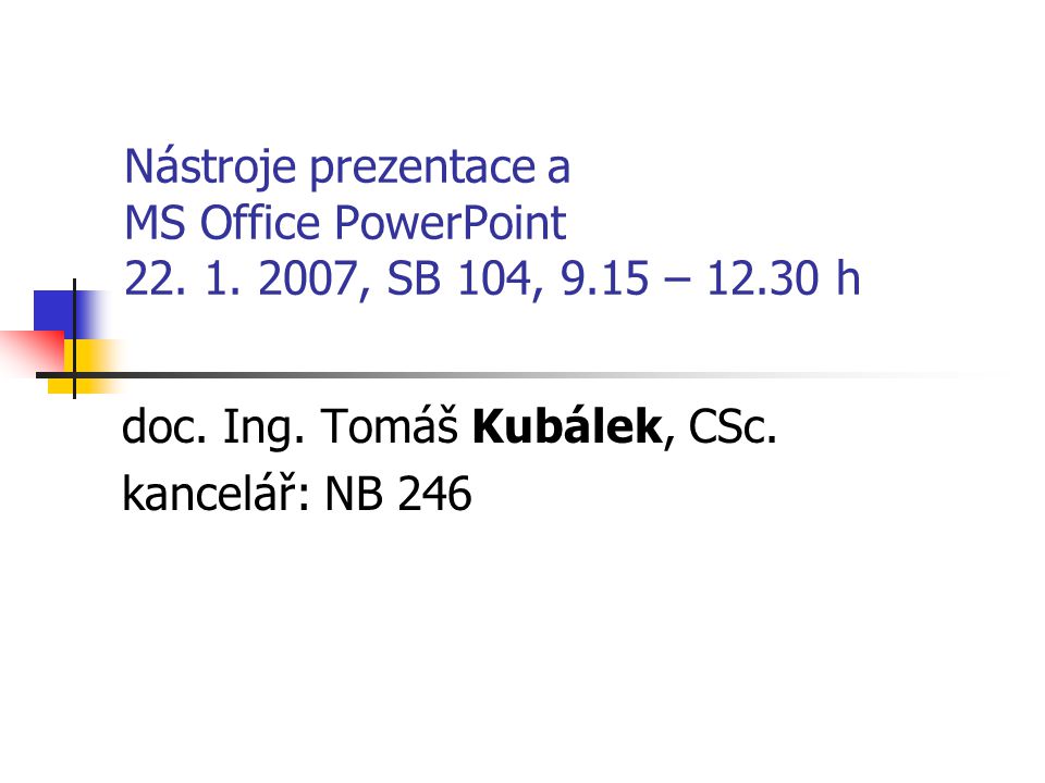 doc. Ing. Tomáš Kubálek, CSc. kancelář: NB 246