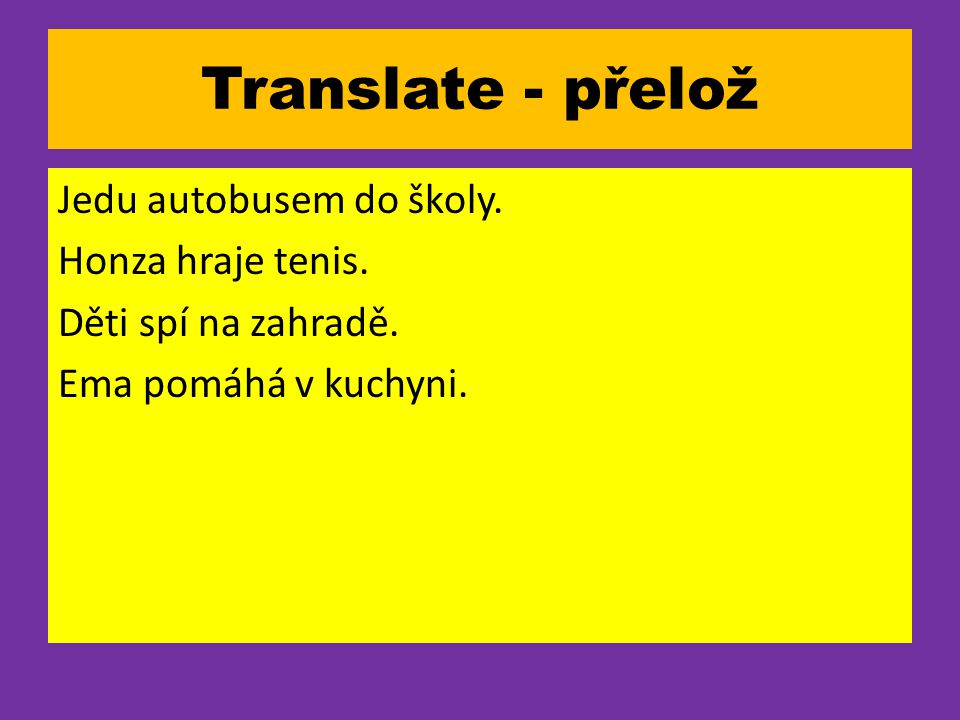 Translate - přelož Jedu autobusem do školy. Honza hraje tenis.