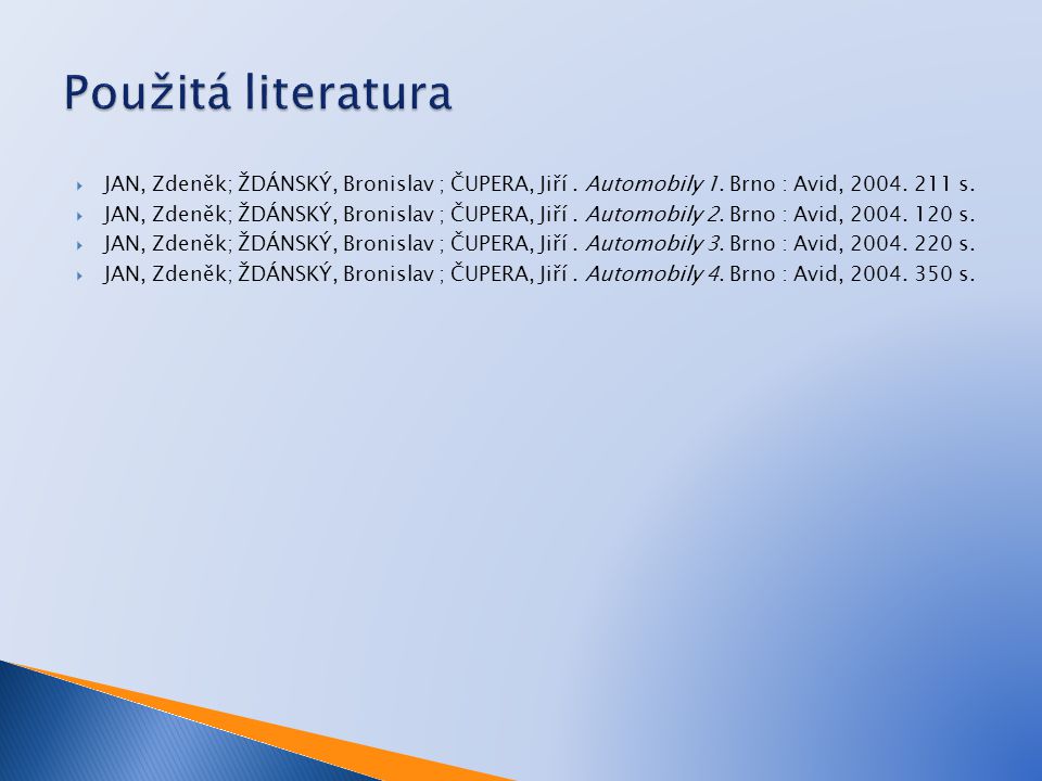 Použitá literatura JAN, Zdeněk; ŽDÁNSKÝ, Bronislav ; ČUPERA, Jiří . Automobily 1. Brno : Avid, s.