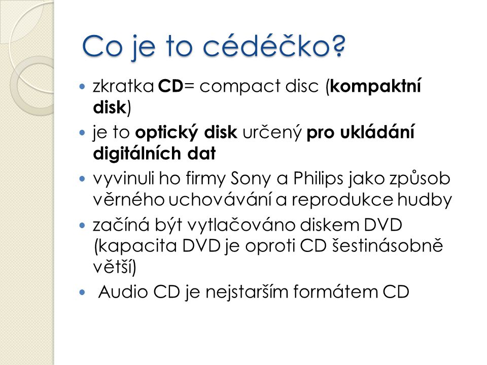 Co je to cédéčko zkratka CD= compact disc (kompaktní disk)