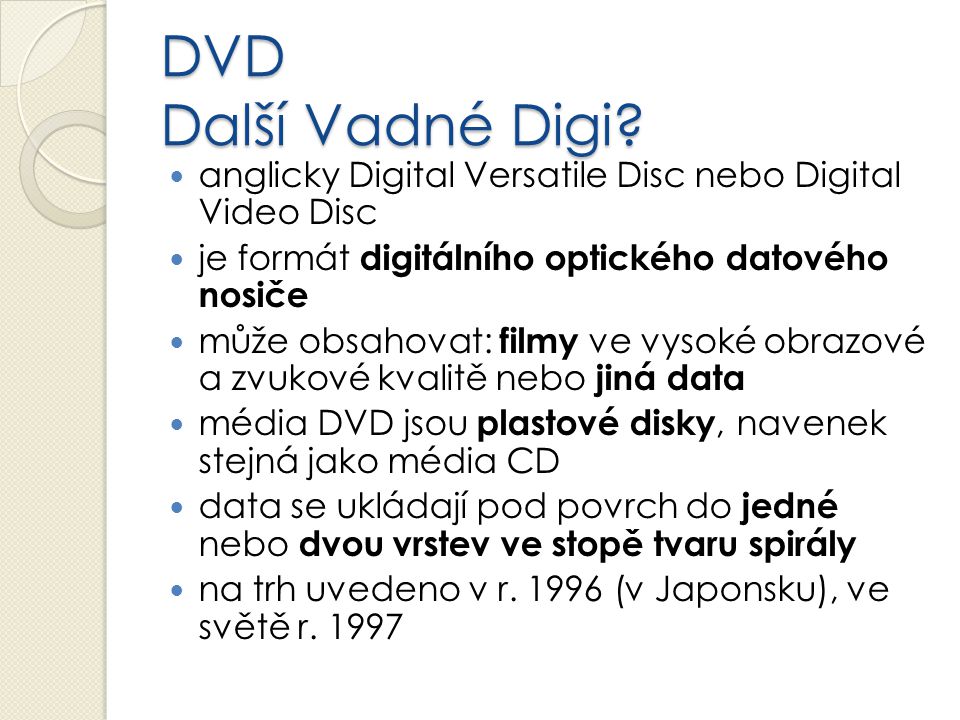 DVD Další Vadné Digi anglicky Digital Versatile Disc nebo Digital Video Disc. je formát digitálního optického datového nosiče.