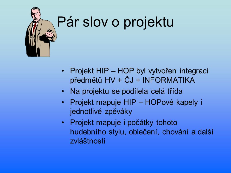 Pár slov o projektu Projekt HIP – HOP byl vytvořen integrací předmětů HV + ČJ + INFORMATIKA. Na projektu se podílela celá třída.