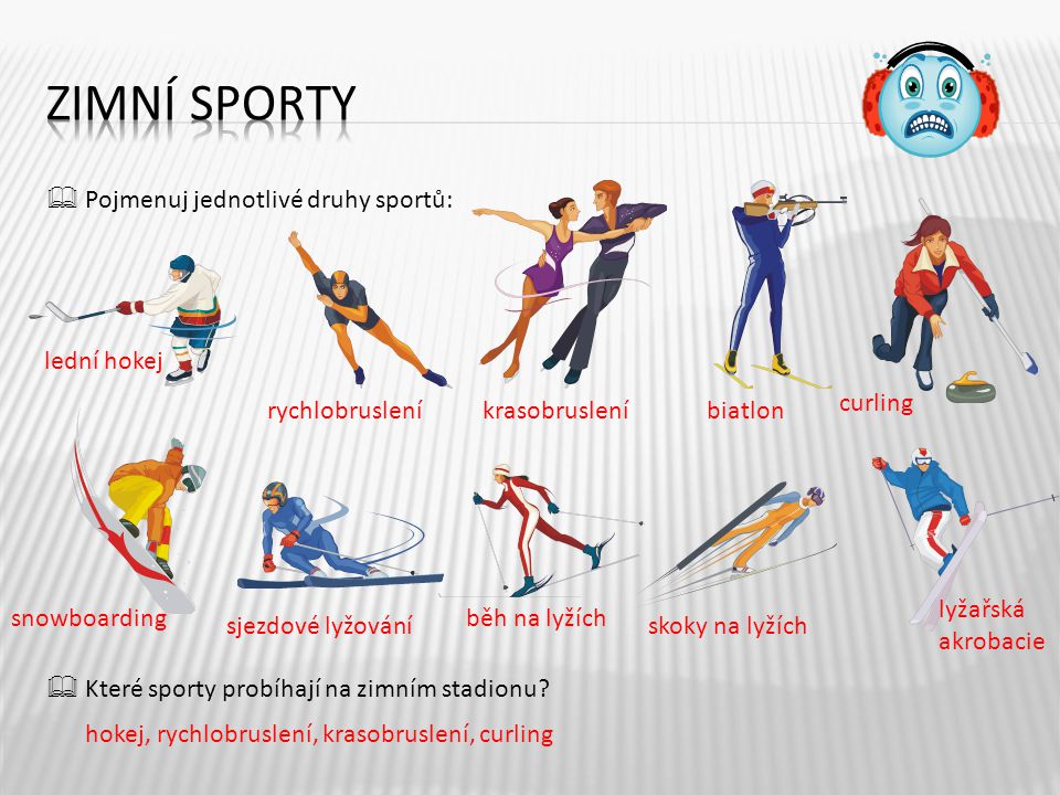 Zimní sporty  Pojmenuj jednotlivé druhy sportů:  Které sporty probíhají na zimním stadionu lední hokej.