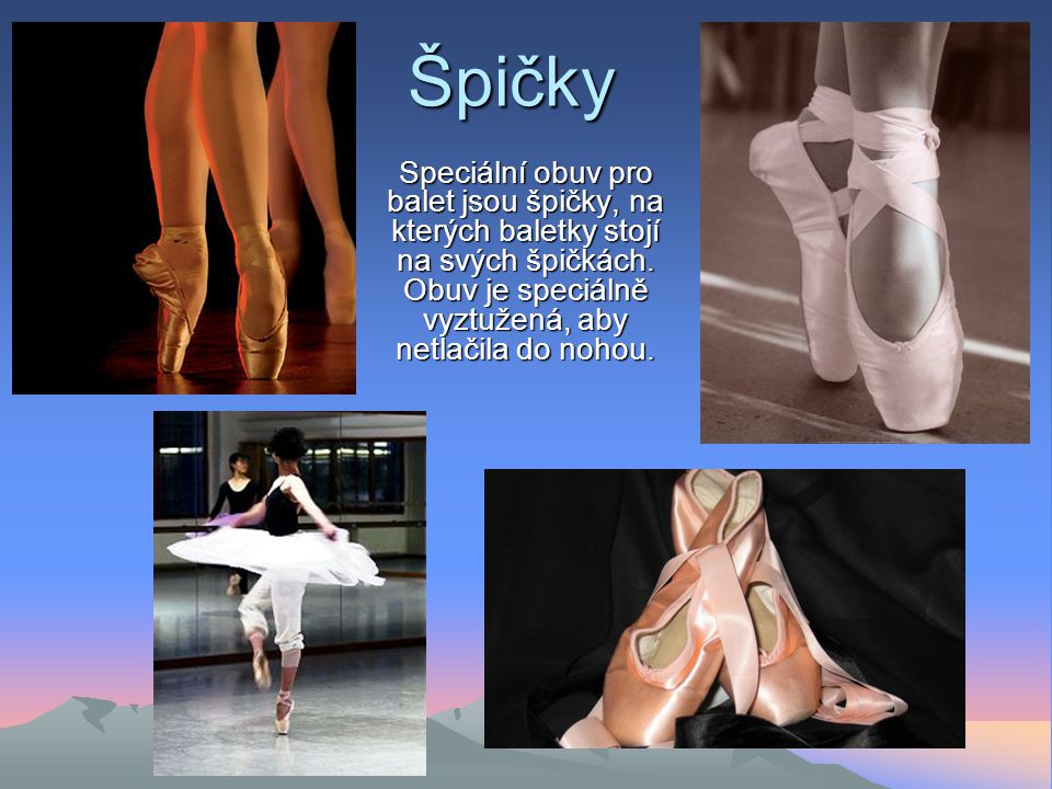 Špičky Speciální obuv pro balet jsou špičky, na kterých baletky stojí na svých špičkách.