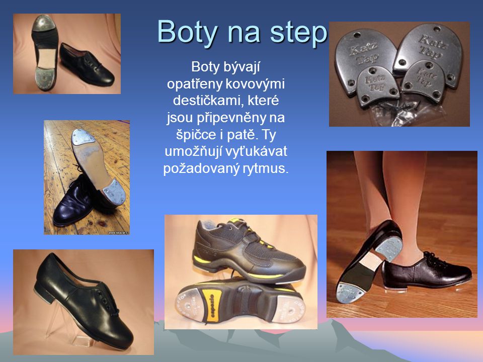 Boty na step Boty bývají opatřeny kovovými destičkami, které jsou připevněny na špičce i patě.