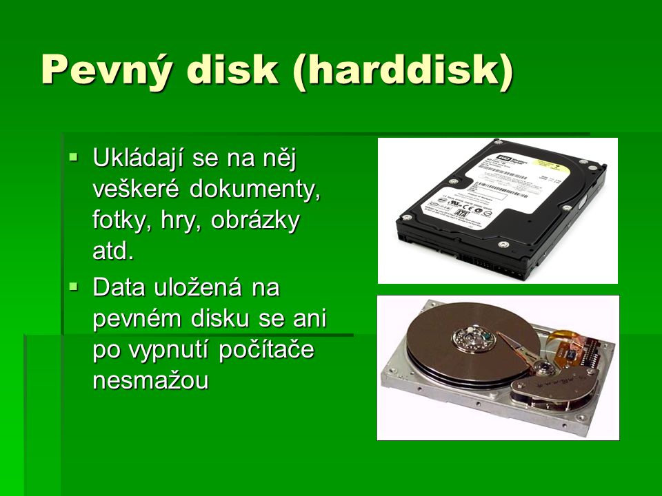 Pevný disk (harddisk) Ukládají se na něj veškeré dokumenty, fotky, hry, obrázky atd.