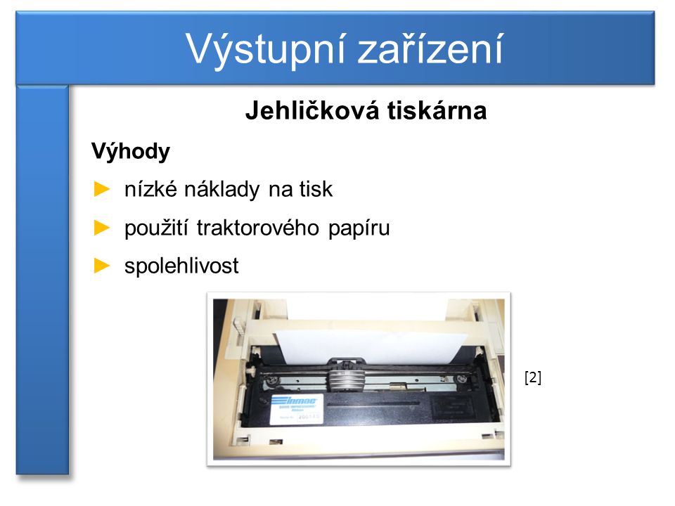 Výstupní zařízení Jehličková tiskárna Výhody nízké náklady na tisk