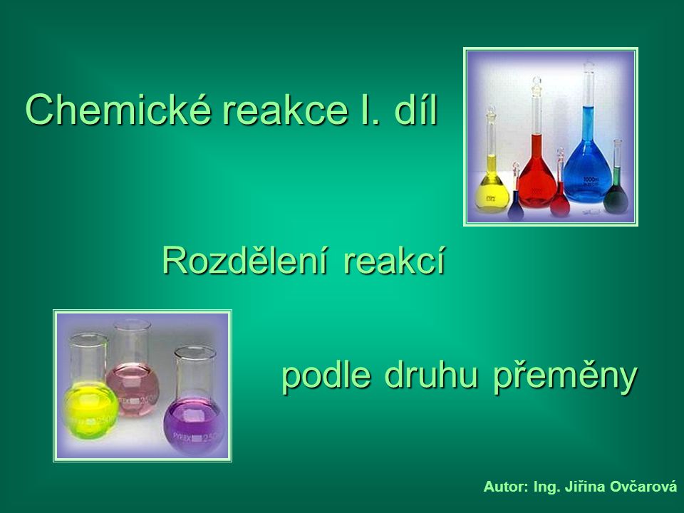 Chemické reakce I. díl Rozdělení reakcí podle druhu přeměny
