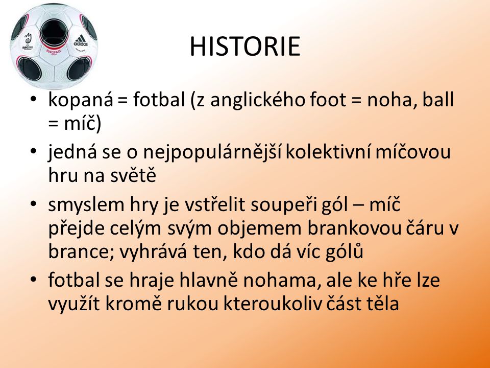 HISTORIE kopaná = fotbal (z anglického foot = noha, ball = míč)