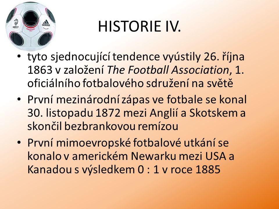 HISTORIE IV. tyto sjednocující tendence vyústily 26. října 1863 v založení The Football Association, 1. oficiálního fotbalového sdružení na světě.