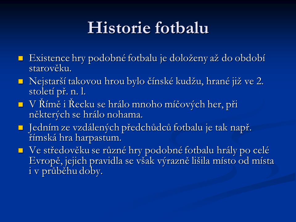Historie fotbalu Existence hry podobné fotbalu je doloženy až do období starověku.