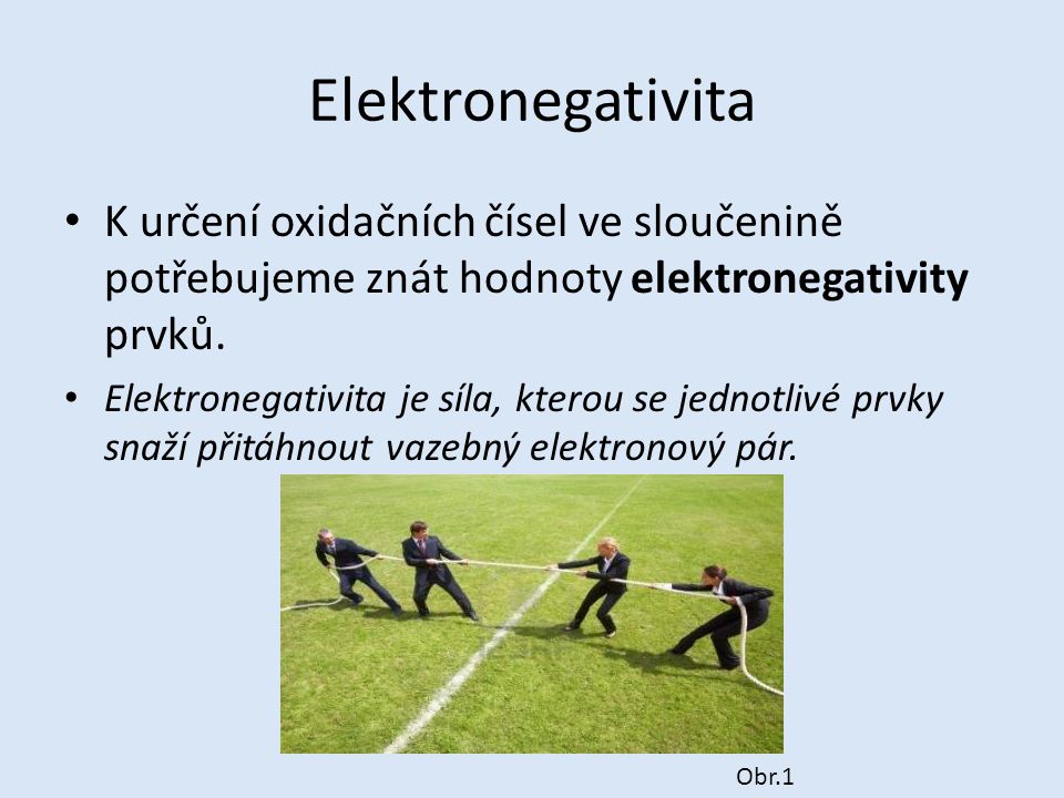 Elektronegativita K určení oxidačních čísel ve sloučenině potřebujeme znát hodnoty elektronegativity prvků.